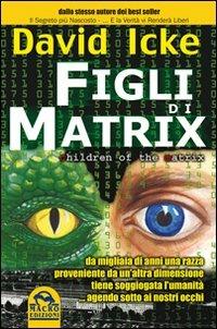 Figli di Matrix. Da migliaia di anni una razza proveniente da un'altra dimensione tiene soggiogata l'umanità... agendo sotto ai nostri occhi - David Icke - 4