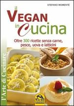 Il vegan in cucina. Oltre 300 ricette senza carne, pesce, uova e latticini