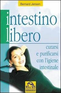 Intestino libero. Curarsi e purificarsi con l'igiene intestinale - Bernard Jensen - copertina