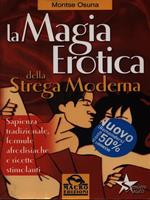 La magia erotica della strega moderna. Le migliori ricette per ottenere salute, successo, amore e amicizia