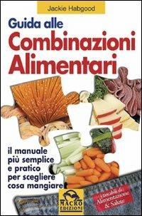 Guida alle combinazioni alimentari. Il manuale più semplice e pratico per scegliere cosa mangiare - Jackie Habgood - copertina