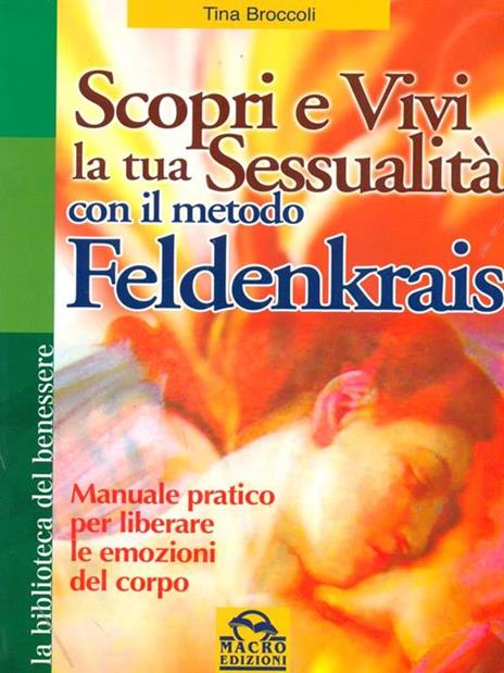 Scopri e vivi la tua sessualità con il metodo Feldenkrais. Manuale pratico per liberare le emozioni del corpo - Tina Broccoli - 3