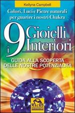 I nove gioielli interiori. Guida alla scoperta delle nostre potenzialità. Colori, luci e pietre naturali per guarire i nostri chakra