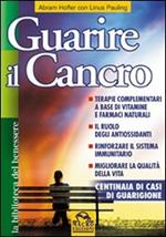 Guarire il cancro. Terapie complementari a base di vitamine e farmaci naturali. Il ruolo degli antiossidanti. Rinforzare il sistema immunitario