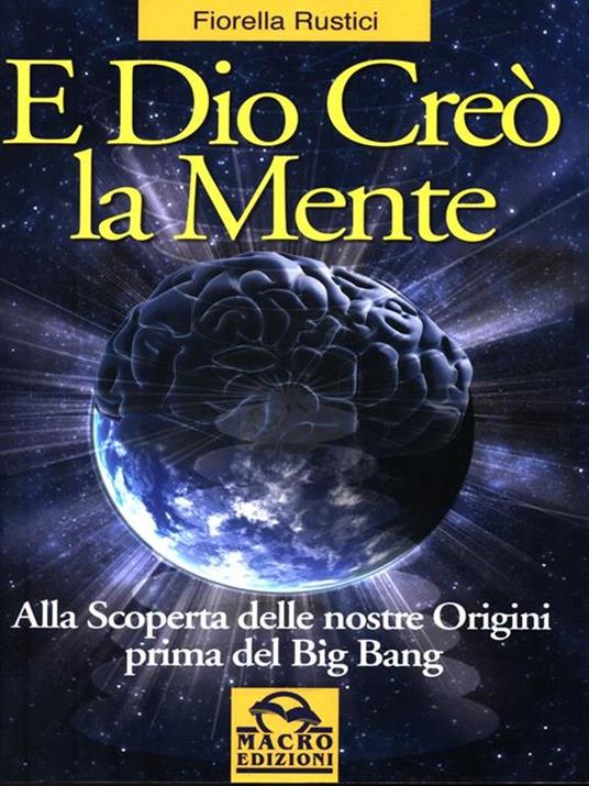 E Dio creò la mente. Alla scoperta delle nostre origini prima del Big Bang - Fiorella Rustici - 5