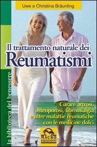 Il trattamento naturale dei reumatismi. Curare artrosi, osteoporosi, fibromialgia e altre malattie reumatiche con le medicine dolci - Uwe Bräunling,Christina Bräuling - copertina