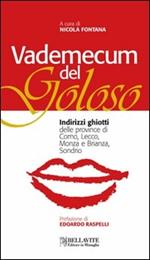 Vademecum del goloso. Indirizzi ghiotti delle province di Como, Lecco, Monza e Brianza e Sondrio. Ediz. illustrata