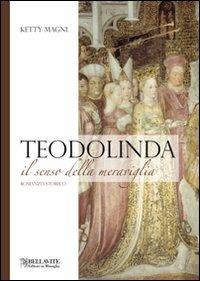 Teodolinda. Il senso della meraviglia - Ketty Magni - copertina