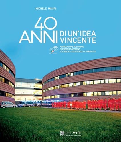 40 anni di un'idea vincente. Associazione volontari di pronto soccorso e pubblica assistenza di Vimercate - Michele Mauri - copertina