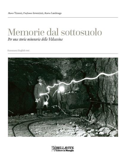 Memorie dal sottosuolo. Per una storia mineraria della Valsassina. Ediz. italiana e inglese - Marco Tizzoni,Pierfranco Invernizzi,Matteo Lambrugo - copertina