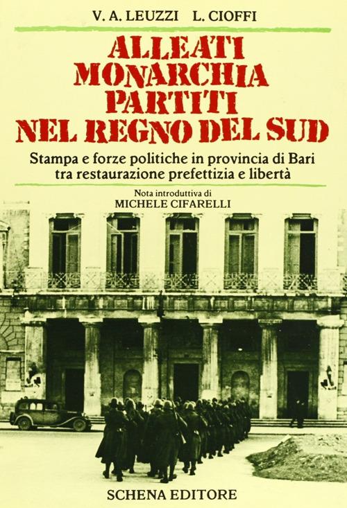 Alleati, monarchia, partiti nel regno del Sud - Vito A. Leuzzi,Lucio Cioffi - copertina