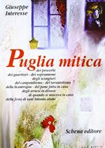 Puglia mitica dei proverbi, dei guaritori, dei soprannomi, degli scongiuri, del campanilismo, del tarantolismo, della licantropia, del pane fatto in casa...