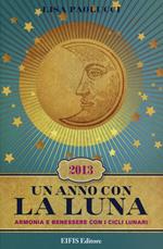 Un anno con la luna 2013. Armonia e benessere con i cicli lunari