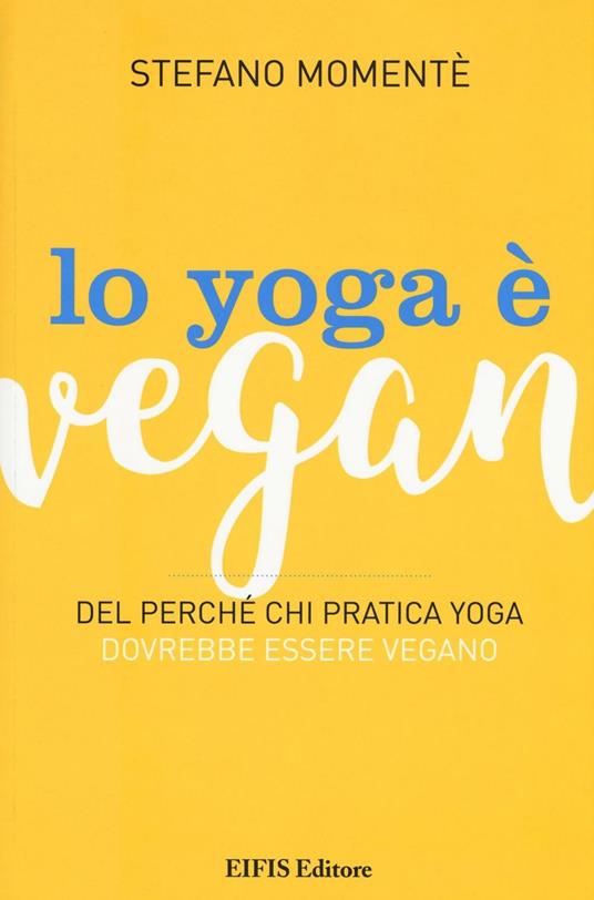 Lo yoga è vegan. Del perché chi pratica yoga dovrebbe essere vegano - Stefano Momentè - copertina