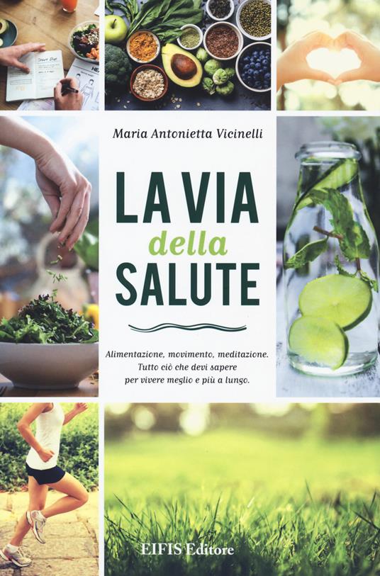 La via della salute. Alimentazione, movimento, meditazione. Tutto ciò che devi sapere per vivere meglio e più a lungo - Maria Antonietta Vicinelli - copertina