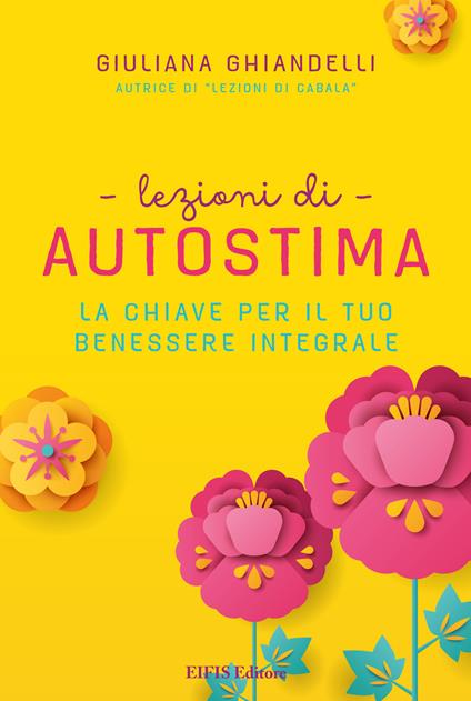 Lezioni di autostima. La chiave per il tuo benessere integrale - Giuliana Ghiandelli - copertina