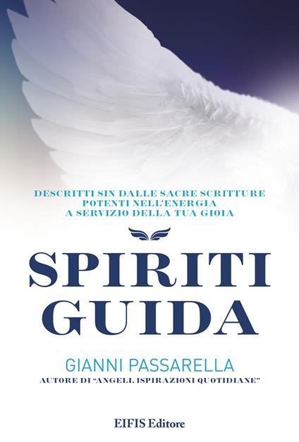 Spiriti guida. Descritti sin dalle Sacre Scritture, potenti nell'energia a servizio della tua gioia - Gianni Passarella - ebook