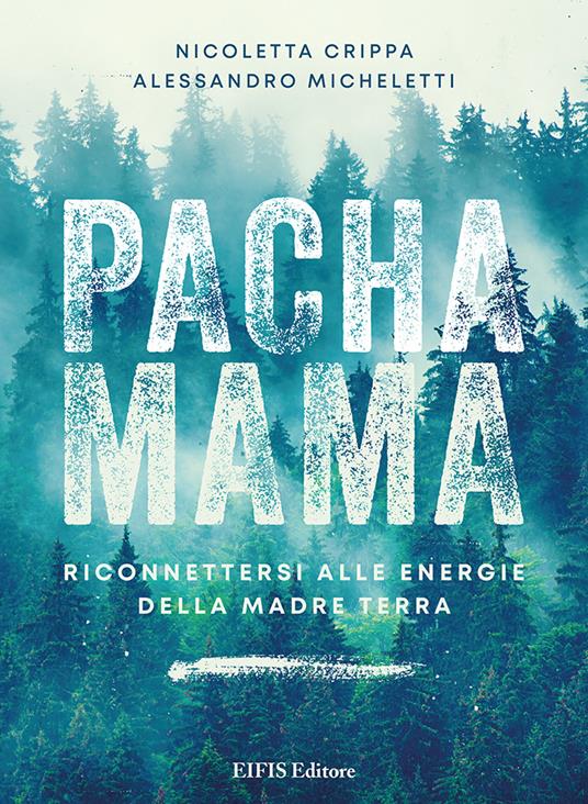 Pachamama. Riconnettersi alle Energie della Madre Terra - Nicoletta Crippa,Alessandro Micheletti - copertina