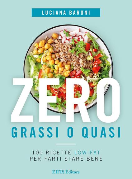 Zero grassi o quasi. 100 ricette low-fat per farti stare bene - Luciana Baroni - copertina
