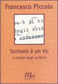 Scrivere è un tic. I metodi degli scrittori - Francesco Piccolo - copertina