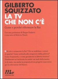 La TV che non c'è. Come e perché riformare la Rai - Gilberto Squizzato - copertina