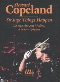 Strange things happen. La mia vita con i Police, il polo e i pigmei - Stewart Copeland - copertina