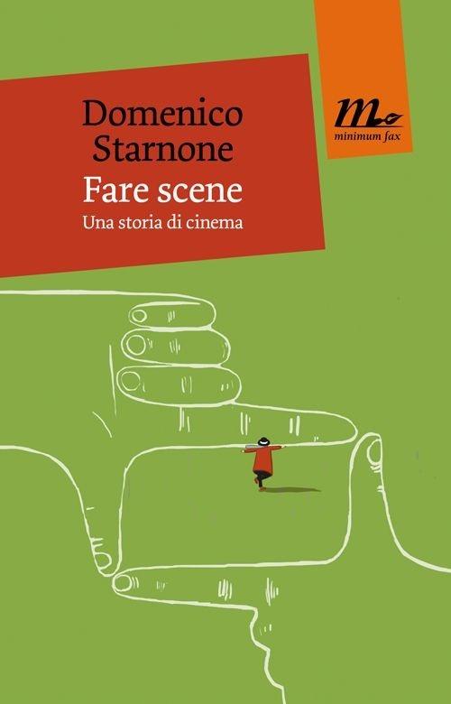 Fare scene. Una storia di cinema - Domenico Starnone - Libro - Minimum Fax  - | laFeltrinelli