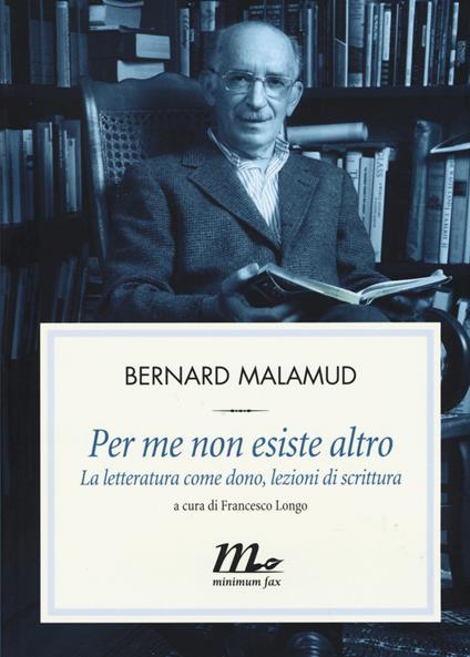 Per me non esiste altro. La letteratura come dono, lezioni di scrittura - Bernard Malamud - copertina