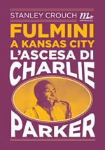 Fulmini a Kansas City. L'ascesa di Charlie Parker