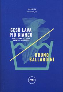 Gesù lava più bianco. Ovvero come la chiesa inventò il marketing