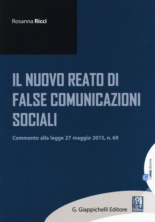 Il nuovo reato di false comunicazioni sociali. Commento alla legge 27 maggio 2015, n.69 - Rosanna Ricci - copertina