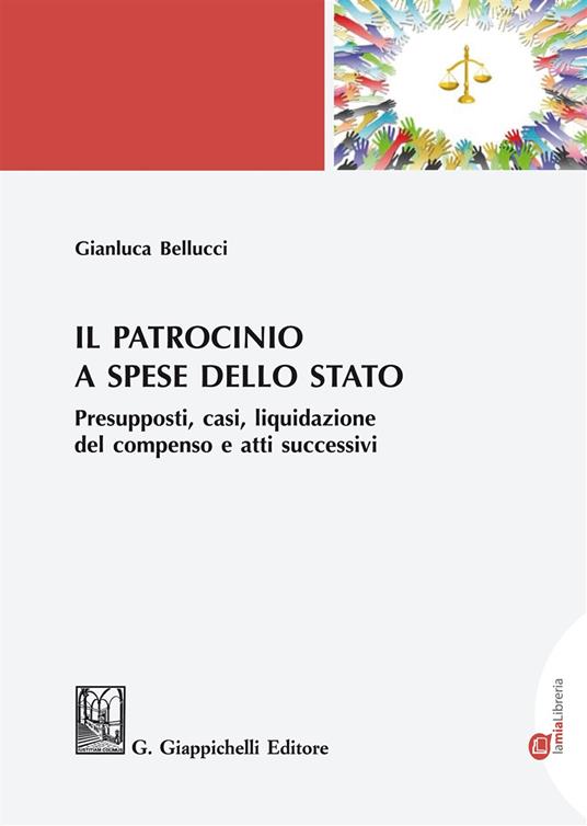 Il patrocinio a spese dello Stato. Presupposti, casi, liquidazione del compenso e atti successivi - Gianluca Bellucci - copertina