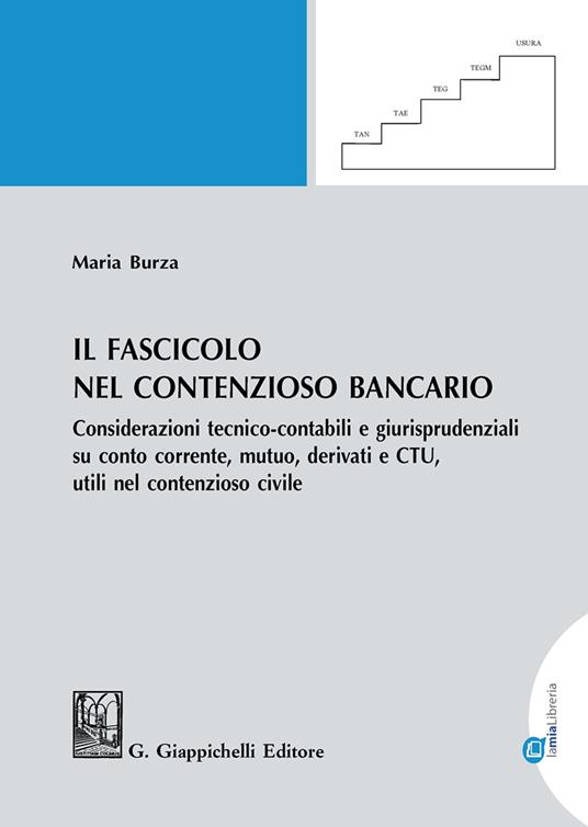 Il fascicolo nel contenzioso bancario. Considerazioni tecnico-contabili e giurisprudenziali su conto corrente, mutuo, derivati e CTU, utili nel contenzioso civile - Maria Burza - copertina