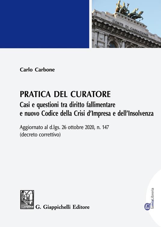 Pratica del curatore. Casi e questioni tra diritto fallimentare e nuovo codice della crisi d'impresa e dell'insolvenza. Aggiornato al d.lgs del 26 ottobre 2020 n. 147 (decreto correttivo) - Carlo Carbone - copertina