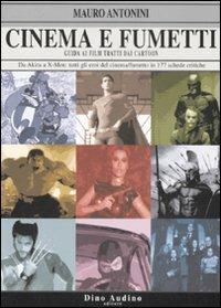 Cinema e fumetti. Guida ai film tratti dai cartoon. Da Akira a X-Men: tutti gli eroi del cinema/fumetto in 177 schede critiche - Mauro Antonini - copertina