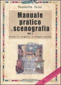 Manuale pratico di scenografia. Ediz. illustrata. Vol. 1: L'idea, il progetto, il disegno tecnico - Benedetta Dalai - copertina