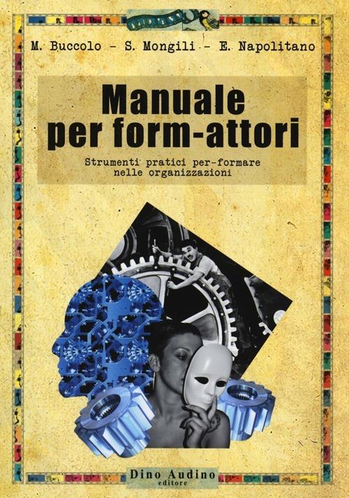 Manuale per form-attori. Strumenti pratici per-formare nelle organizzazioni - Maria Buccolo,Silvia Mongili,Eleonora Napolitano - copertina