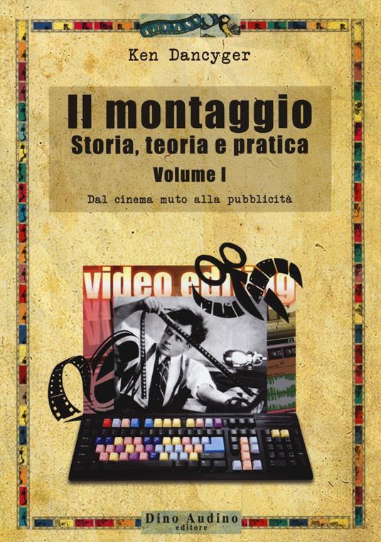 Il montaggio. Storia, teoria e pratica. Vol. 1: Dal cinema muto alla pubblicità - Ken Dancyger - copertina