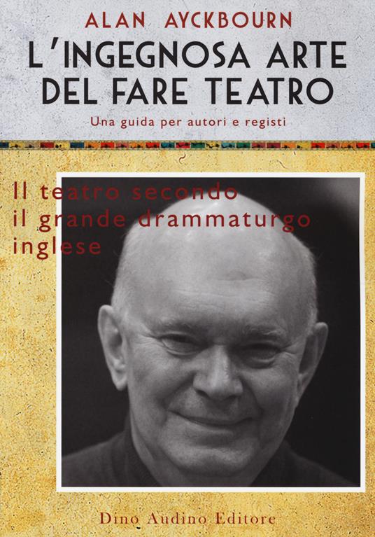 L'ingegnosa arte del fare teatro. Una guida per autori e registi - Alan Ayckbourn - copertina