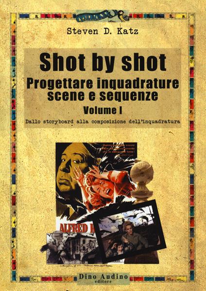 Shot by shot. Progettare inquadrature, scene e sequenze. Vol. 1: Dallo storyboard alla composizione dell'inquadratura - Steven D. Katz - copertina