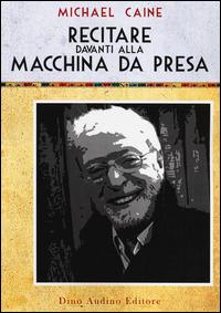 Recitare davanti alla macchina da presa - Michael Caine - copertina