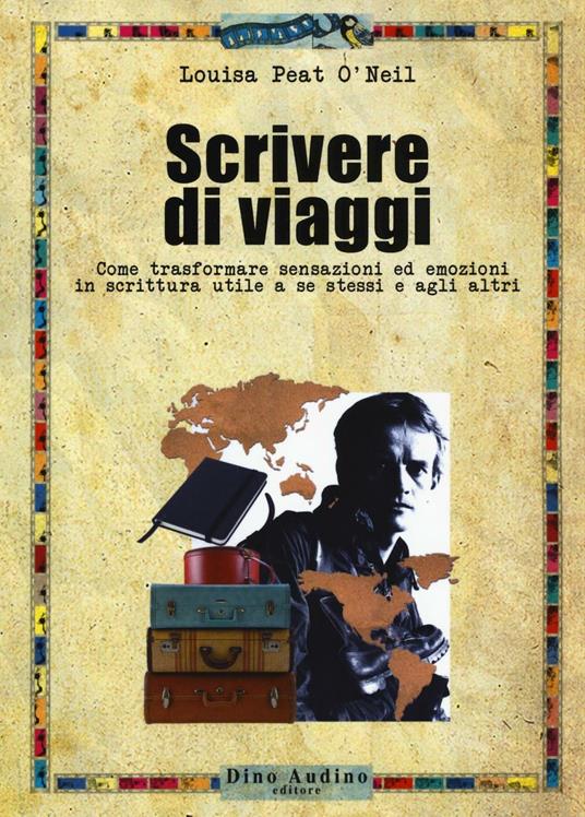 Scrivere di viaggi. Come trasformare sensazioni ed emozioni in scrittura utile a se stessi e agli altri - Louisa P. O'Neil - copertina