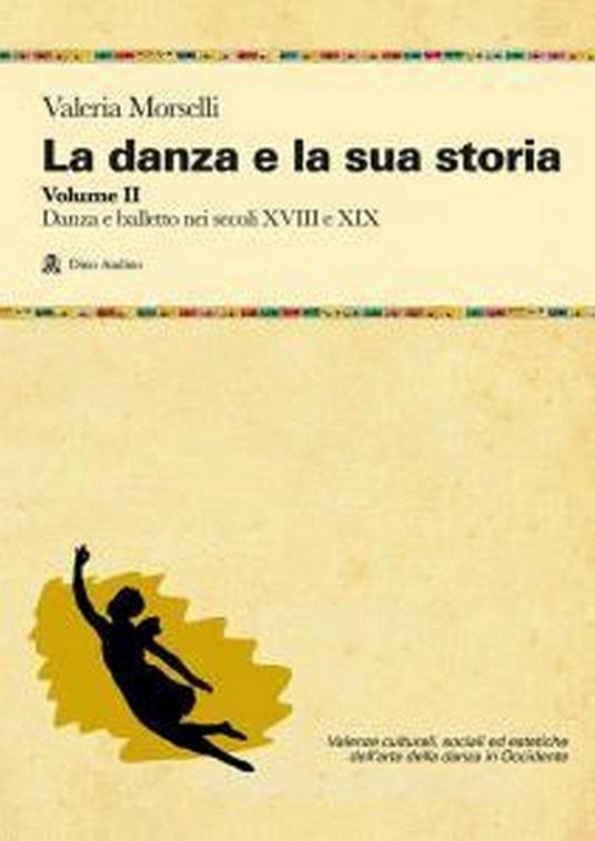 La danza e la sua storia. Valenze culturali, sociali ed estetiche dell'arte della danza in Occidente. Vol. 2: Danza e balletto nei secoli XVIII e XIX - Valeria Morselli - copertina