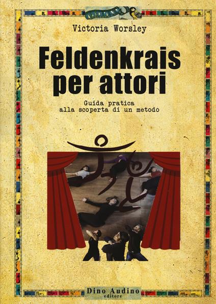 Feldenkrais per attori. Guida pratica alla scoperta di un metodo - Victoria Worsely - copertina