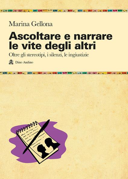 Ascoltare e narrare le vite degli altri. Oltre gli stereotipi, i silenzi, le ingiustizie - Marina Gellona - copertina