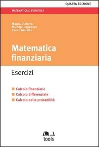 Matematica finanziaria. Esercizi. Calcolo finanziario, calcolo differenziale, calcolo delle probabilità - Mauro D'Amico,Michele Impedovo,Enrico Moretto - copertina