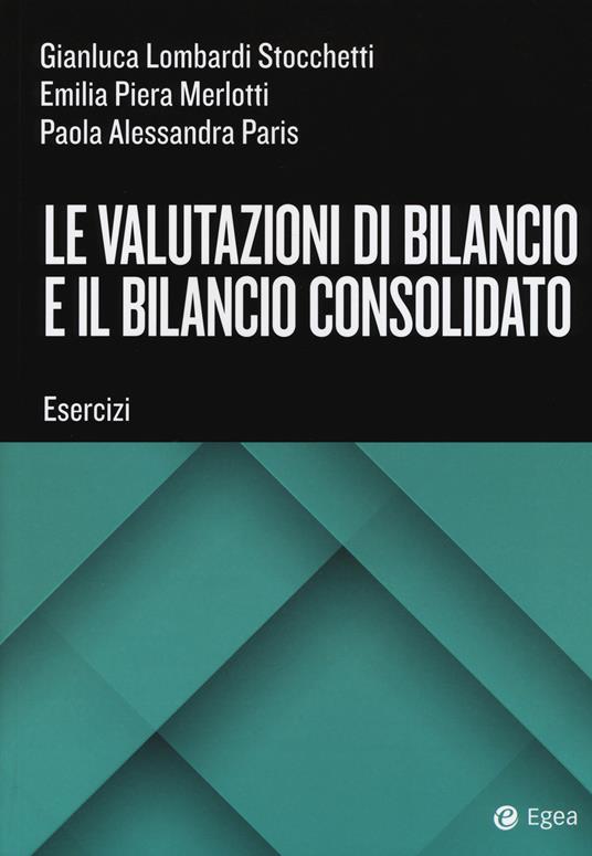 Le valutazioni di bilancio e il bilancio consolidato. Esercizi - Gianluca Lombardi Stocchetti,Emilia Piera Merlotti,Paola Alessandra Paris - copertina