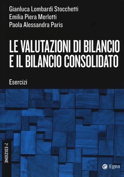 Le valutazioni di bilancio e il bilancio consolidato. Esercizi - Gianluca Lombardi Stocchetti,Emilia Piera Merlotti,Paola Alessandra Paris - copertina