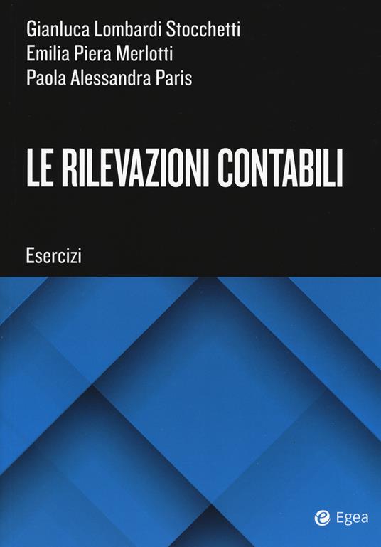Le rilevazioni contabili. Esercizi - Gianluca Lombardi Stocchetti - Emilia  Piera Merlotti - - Libro - EGEA Tools - | Feltrinelli