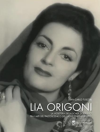 Lia Origoni. La violetera della Scala di Berlino tra i miti del palcoscenico del novecento europeo - G. Carlo Tusceri - copertina